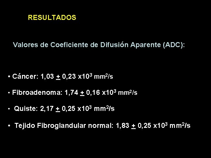 RESULTADOS Valores de Coeficiente de Difusión Aparente (ADC): • Cáncer: 1, 03 + 0,