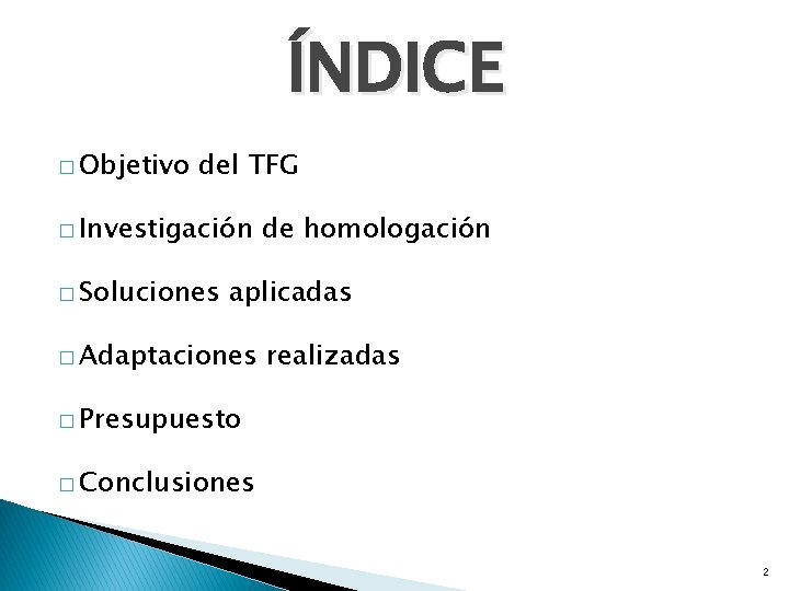 ÍNDICE � Objetivo del TFG � Investigación � Soluciones de homologación aplicadas � Adaptaciones