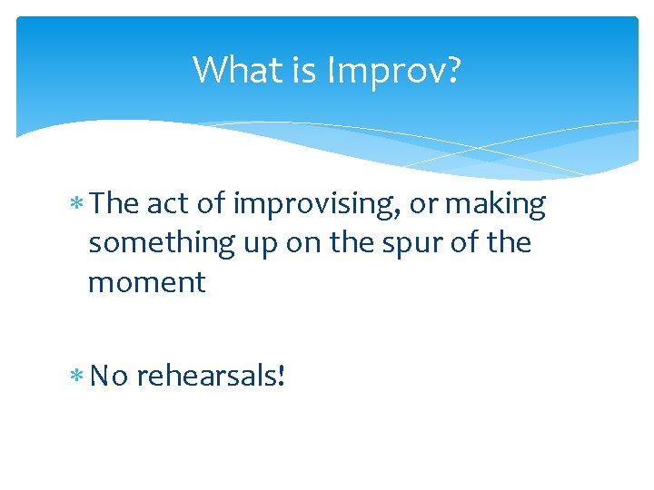 What is Improv? The act of improvising, or making something up on the spur