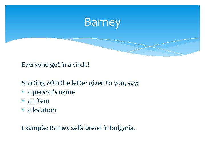 Barney Everyone get in a circle! Starting with the letter given to you, say: