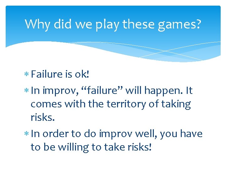 Why did we play these games? Failure is ok! In improv, “failure” will happen.