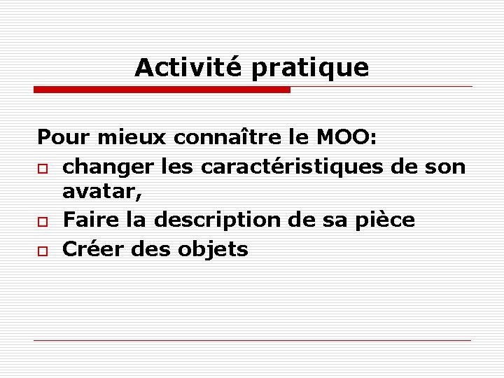 Activité pratique Pour mieux connaître le MOO: o changer les caractéristiques de son avatar,