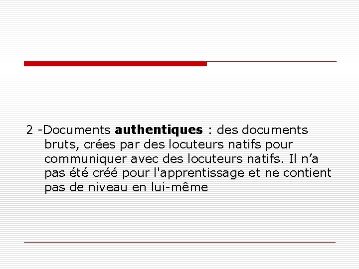 2 -Documents authentiques : des documents bruts, crées par des locuteurs natifs pour communiquer