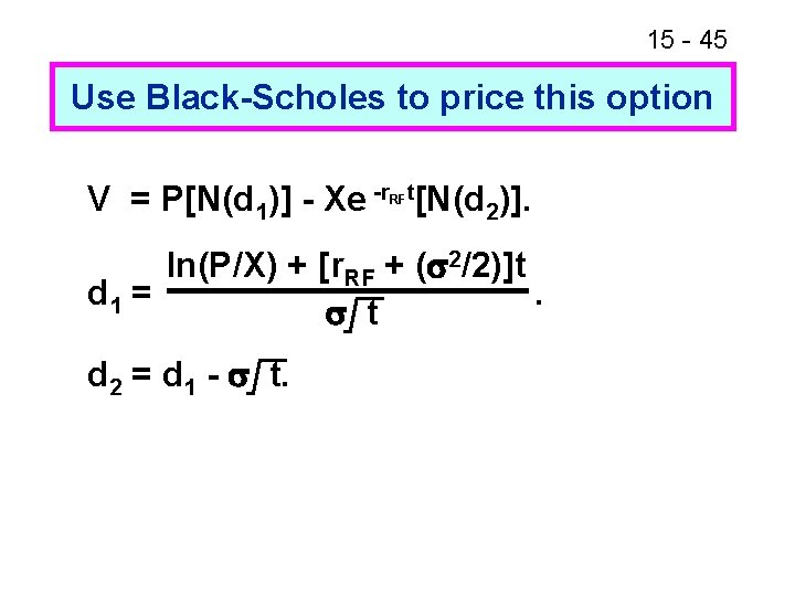 15 - 45 Use Black-Scholes to price this option V = P[N(d 1)] -