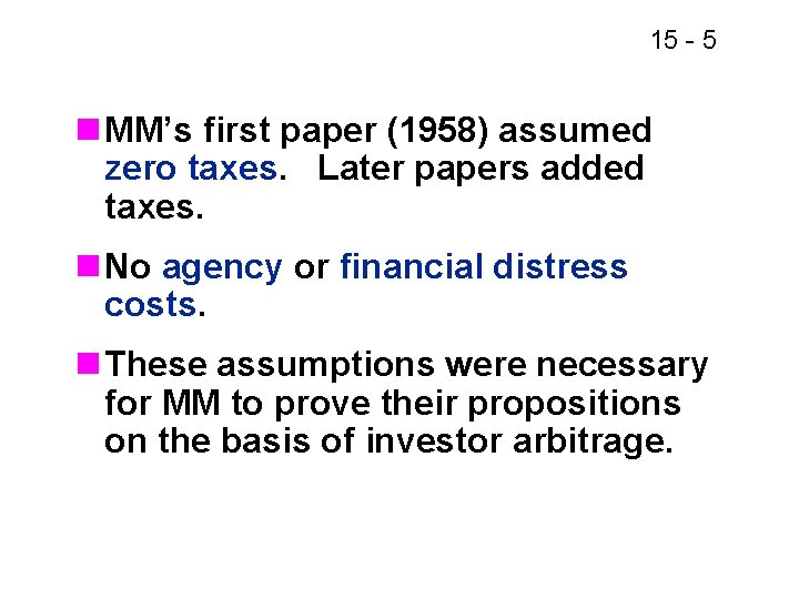 15 - 5 n MM’s first paper (1958) assumed zero taxes. Later papers added