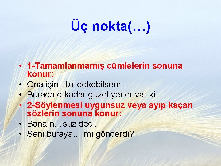 Üç nokta(…) • 1 -Tamamlanmamış cümlelerin sonuna konur: • Ona içimi bir dökebilsem… •