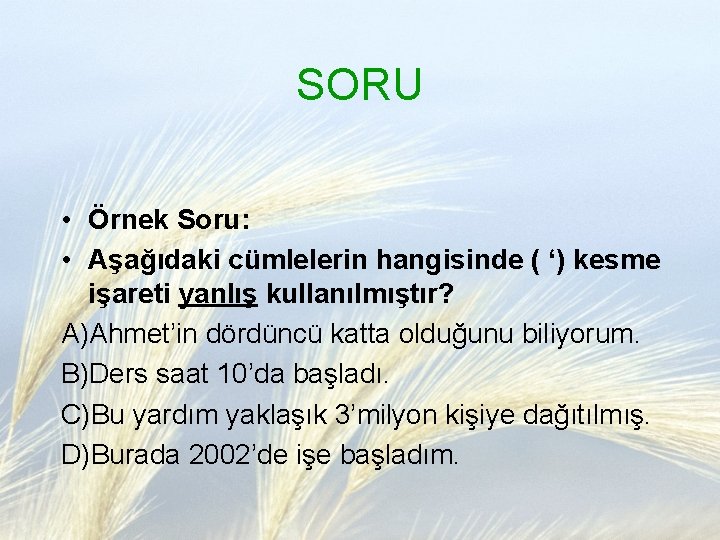 SORU • Örnek Soru: • Aşağıdaki cümlelerin hangisinde ( ‘) kesme işareti yanlış kullanılmıştır?