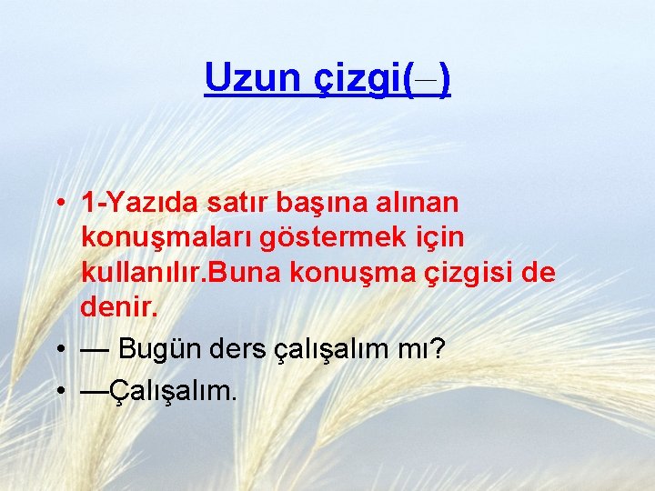 Uzun çizgi( ) • 1 -Yazıda satır başına alınan konuşmaları göstermek için kullanılır. Buna