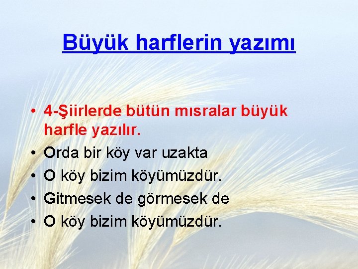 Büyük harflerin yazımı • 4 -Şiirlerde bütün mısralar büyük harfle yazılır. • Orda bir