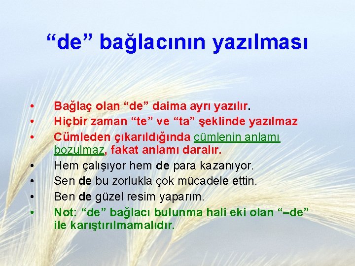“de” bağlacının yazılması • • Bağlaç olan “de” daima ayrı yazılır. Hiçbir zaman “te”