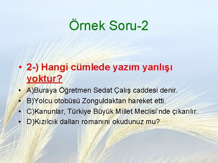 Örnek Soru-2 • 2 -) Hangi cümlede yazım yanlışı yoktur? • • A)Buraya Öğretmen