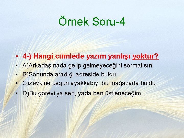 Örnek Soru-4 • 4 -) Hangi cümlede yazım yanlışı yoktur? • A)Arkadaşınada gelip gelmeyeceğini