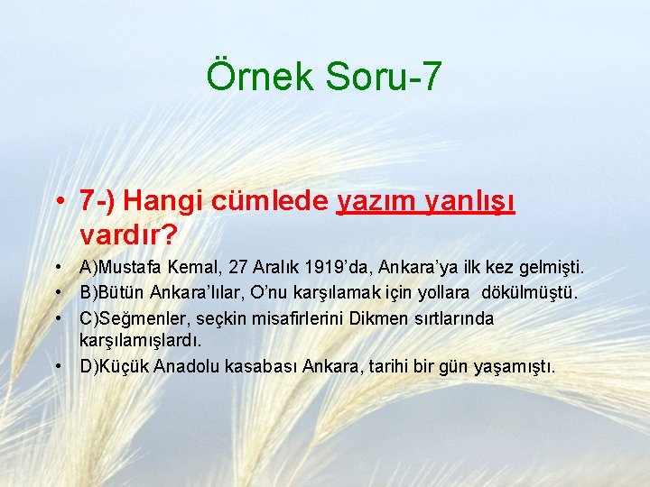 Örnek Soru-7 • 7 -) Hangi cümlede yazım yanlışı vardır? • A)Mustafa Kemal, 27