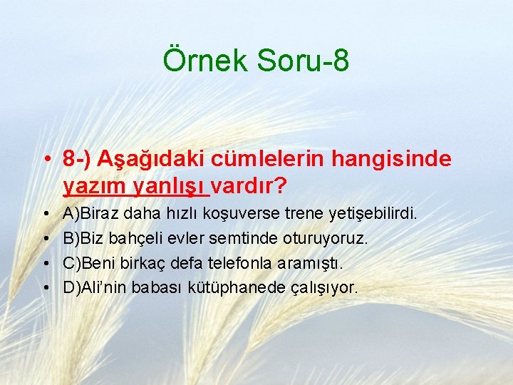 Örnek Soru-8 • 8 -) Aşağıdaki cümlelerin hangisinde yazım yanlışı vardır? • • A)Biraz