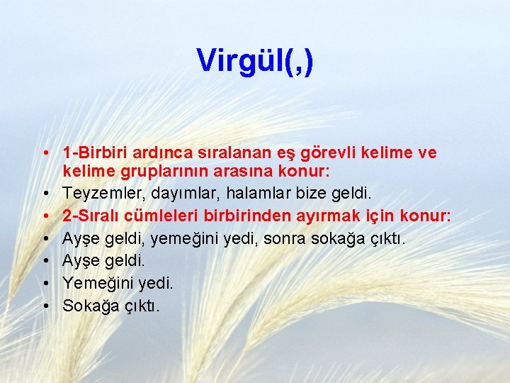 Virgül(, ) • 1 -Birbiri ardınca sıralanan eş görevli kelime ve kelime gruplarının arasına