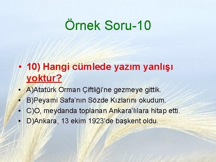 Örnek Soru-10 • 10) Hangi cümlede yazım yanlışı yoktur? • • A)Atatürk Orman Çiftliği’ne