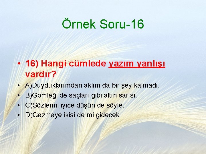 Örnek Soru-16 • 16) Hangi cümlede yazım yanlışı vardır? • • A)Duyduklarımdan aklım da