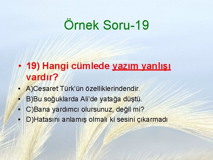 Örnek Soru-19 • 19) Hangi cümlede yazım yanlışı vardır? • • A)Cesaret Türk’ün özelliklerindendir.