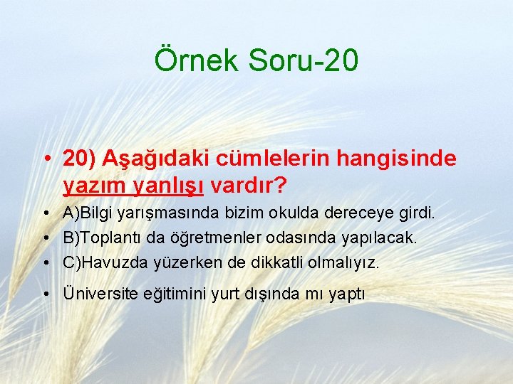 Örnek Soru-20 • 20) Aşağıdaki cümlelerin hangisinde yazım yanlışı vardır? • A)Bilgi yarışmasında bizim