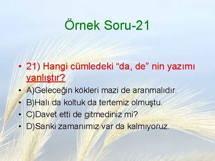 Örnek Soru-21 • 21) Hangi cümledeki “da, de” nin yazımı yanlıştır? • • A)Geleceğin