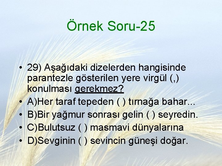Örnek Soru-25 • 29) Aşağıdaki dizelerden hangisinde parantezle gösterilen yere virgül (, ) konulması