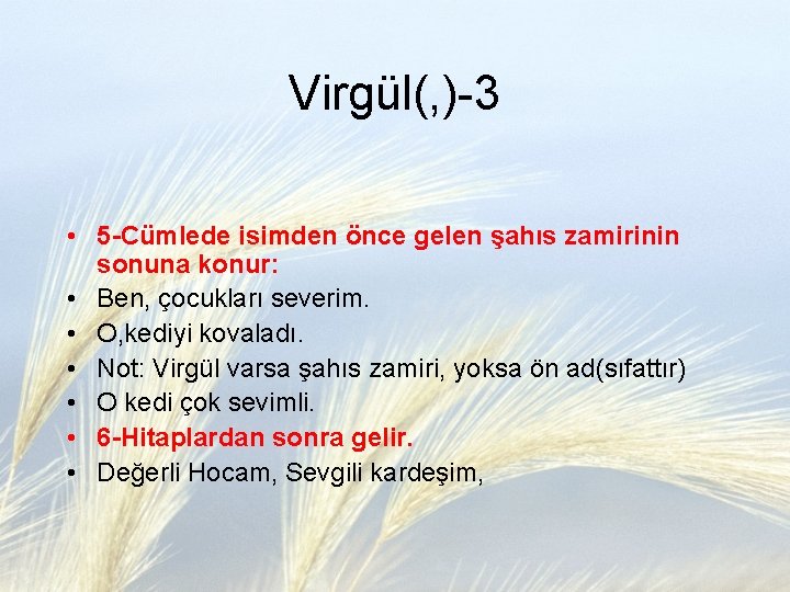 Virgül(, )-3 • 5 -Cümlede isimden önce gelen şahıs zamirinin sonuna konur: • Ben,