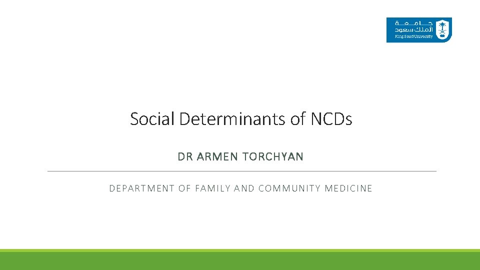 Social Determinants of NCDs DR ARMEN TORCHYAN DEPARTMENT OF FAMILY AND COMMUNITY MEDICINE 