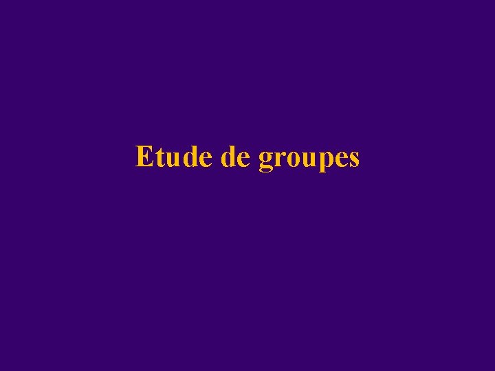 Etude de groupes Etude de groupes