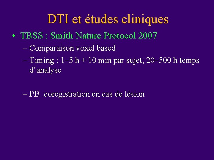 DTI et études cliniques • TBSS : Smith Nature Protocol 2007 – Comparaison voxel