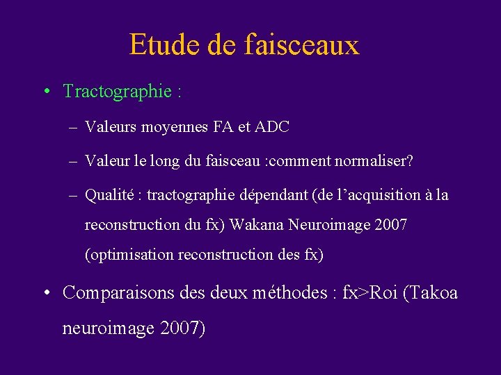 Etude de faisceaux • Tractographie : – Valeurs moyennes FA et ADC – Valeur