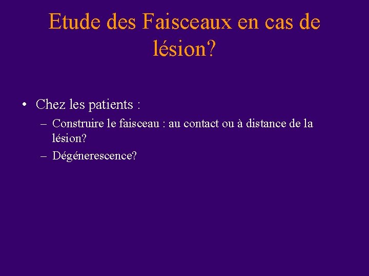 Etude des Faisceaux en cas de lésion? • Chez les patients : – Construire