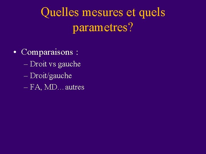 Quelles mesures et quels parametres? • Comparaisons : – Droit vs gauche – Droit/gauche