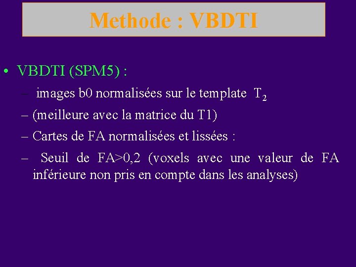 Methode : VBDTI • VBDTI (SPM 5) : – images b 0 normalisées sur