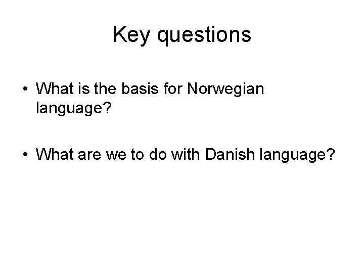 Key questions • What is the basis for Norwegian language? • What are we