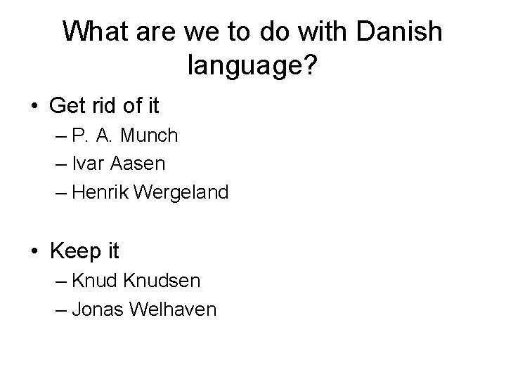 What are we to do with Danish language? • Get rid of it –
