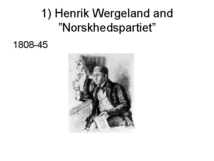 1) Henrik Wergeland ”Norskhedspartiet” 1808 -45 