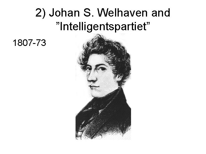 2) Johan S. Welhaven and ”Intelligentspartiet” 1807 -73 