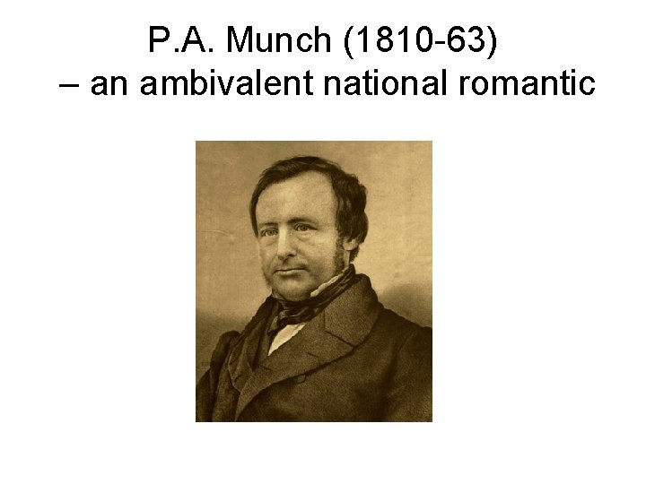 P. A. Munch (1810 -63) – an ambivalent national romantic 