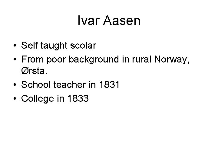 Ivar Aasen • Self taught scolar • From poor background in rural Norway, Ørsta.