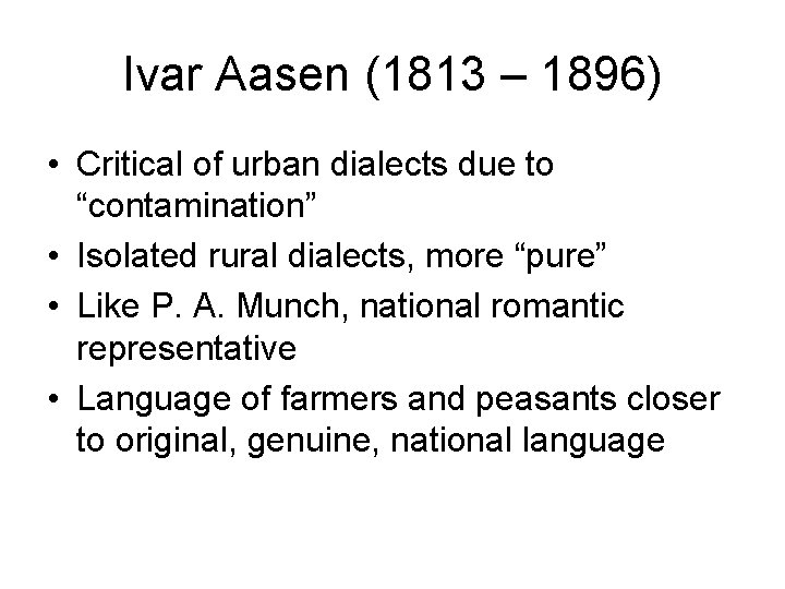 Ivar Aasen (1813 – 1896) • Critical of urban dialects due to “contamination” •