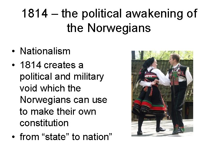 1814 – the political awakening of the Norwegians • Nationalism • 1814 creates a