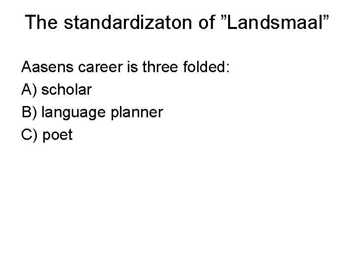 The standardizaton of ”Landsmaal” Aasens career is three folded: A) scholar B) language planner