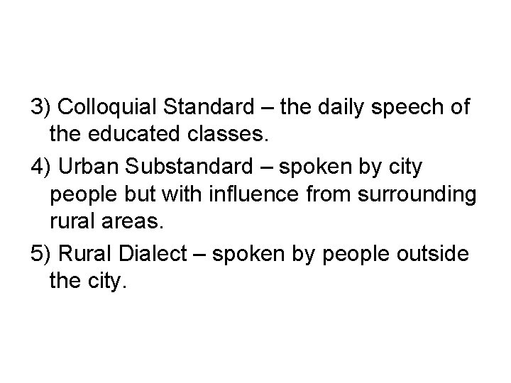 3) Colloquial Standard – the daily speech of the educated classes. 4) Urban Substandard
