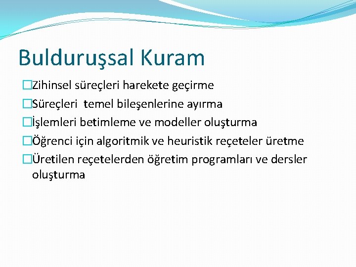 Bulduruşsal Kuram �Zihinsel süreçleri harekete geçirme �Süreçleri temel bileşenlerine ayırma �İşlemleri betimleme ve modeller