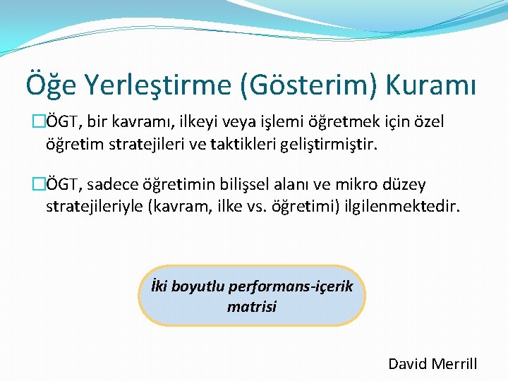 Öğe Yerleştirme (Gösterim) Kuramı �ÖGT, bir kavramı, ilkeyi veya işlemi öğretmek için özel öğretim