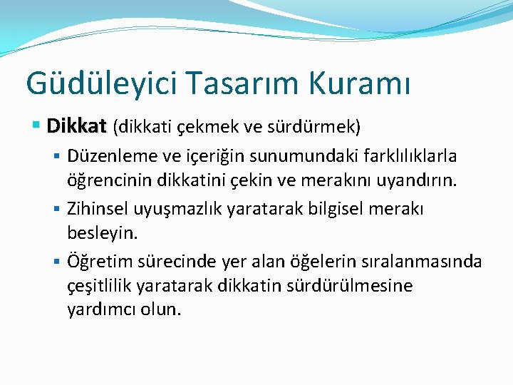 Güdüleyici Tasarım Kuramı § Dikkat (dikkati çekmek ve sürdürmek) § Düzenleme ve içeriğin sunumundaki