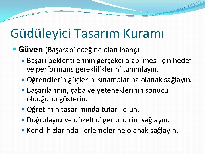 Güdüleyici Tasarım Kuramı § Güven (Başarabileceğine olan inanç) § Başarı beklentilerinin gerçekçi olabilmesi için