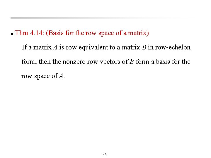 n Thm 4. 14: (Basis for the row space of a matrix) If a