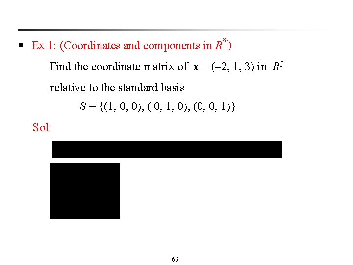 n § Ex 1: (Coordinates and components in R ) Find the coordinate matrix