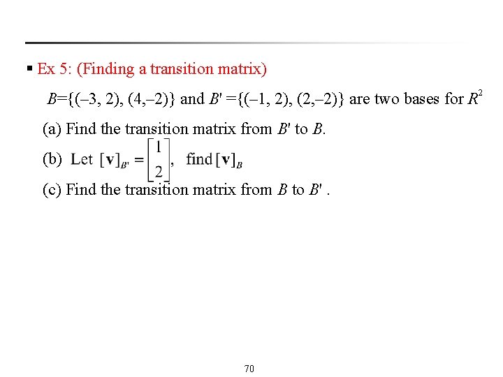 § Ex 5: (Finding a transition matrix) B={(– 3, 2), (4, – 2)} and